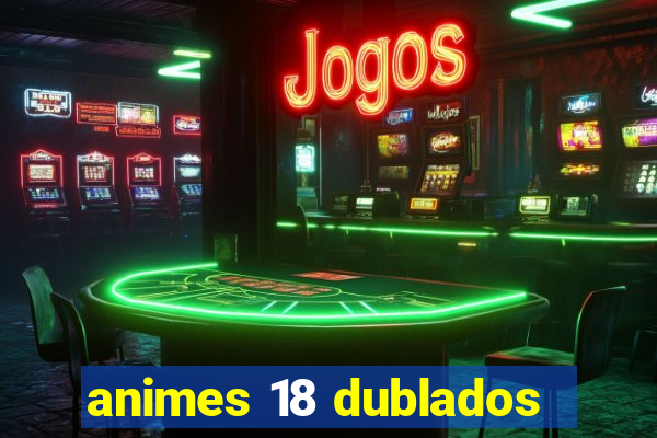 animes 18 dublados